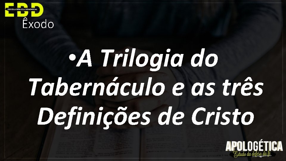Êxodo • A Trilogia do Tabernáculo e as três Definições de Cristo 