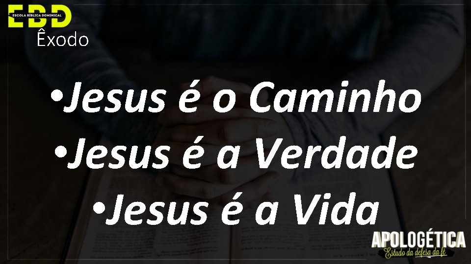 Êxodo • Jesus é o Caminho • Jesus é a Verdade • Jesus é