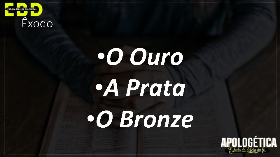 Êxodo • O Ouro • A Prata • O Bronze 