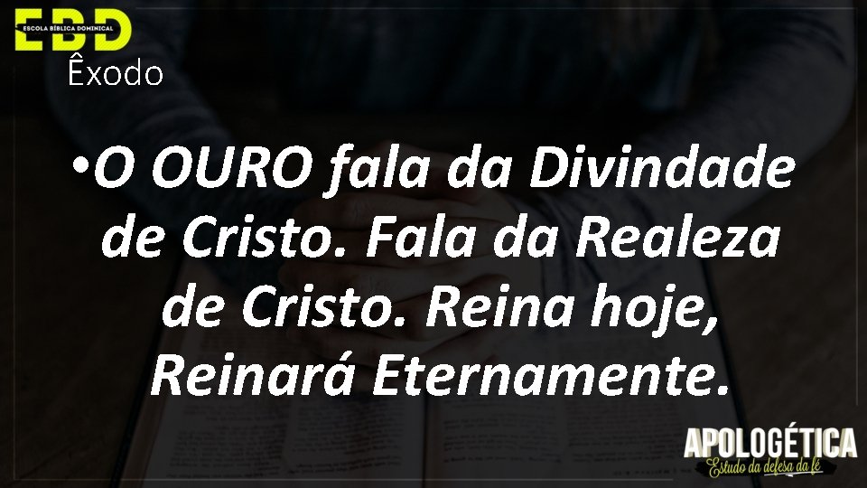 Êxodo • O OURO fala da Divindade de Cristo. Fala da Realeza de Cristo.