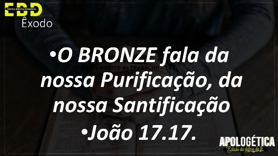Êxodo • O BRONZE fala da nossa Purificação, da nossa Santificação • João 17.