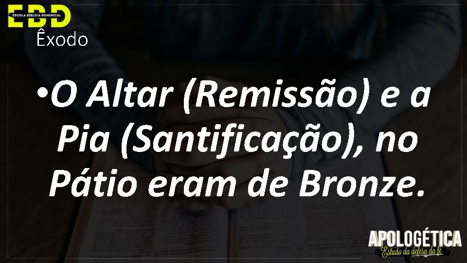 Êxodo • O Altar (Remissão) e a Pia (Santificação), no Pátio eram de Bronze.