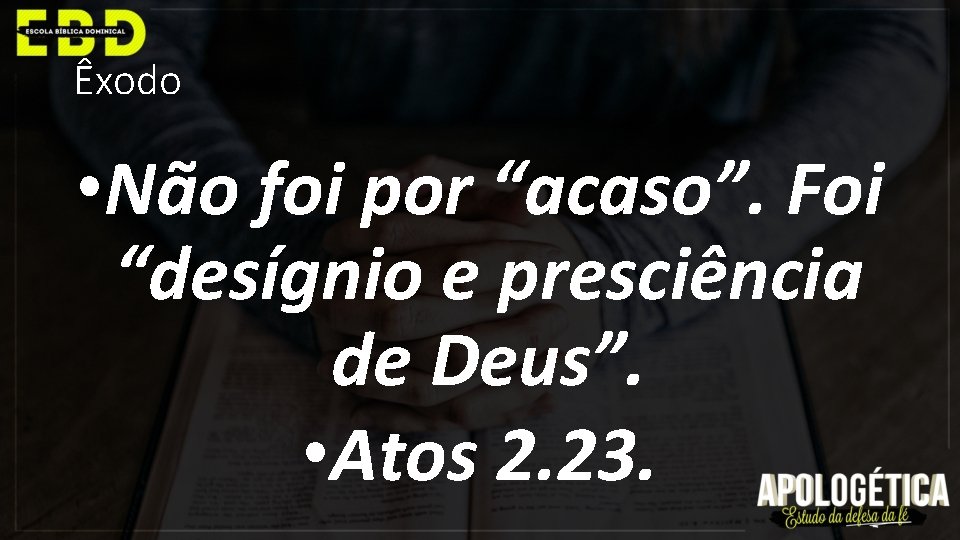 Êxodo • Não foi por “acaso”. Foi “desígnio e presciência de Deus”. • Atos