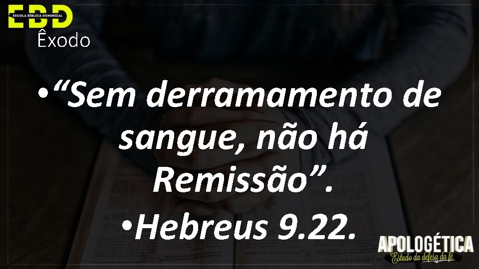 Êxodo • “Sem derramamento de sangue, não há Remissão”. • Hebreus 9. 22. 