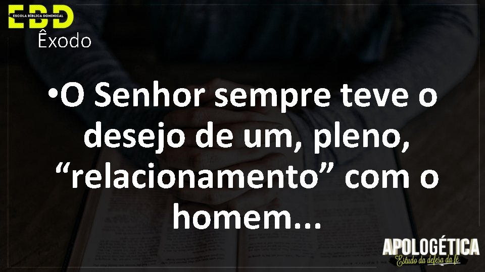 Êxodo • O Senhor sempre teve o desejo de um, pleno, “relacionamento” com o