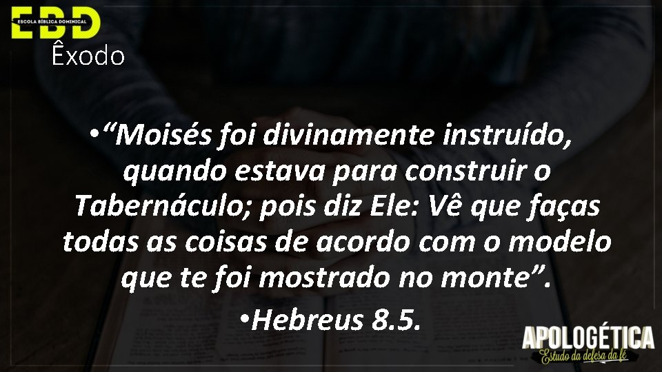 Êxodo • “Moisés foi divinamente instruído, quando estava para construir o Tabernáculo; pois diz