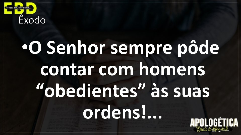 Êxodo • O Senhor sempre pôde contar com homens “obedientes” às suas ordens!. .