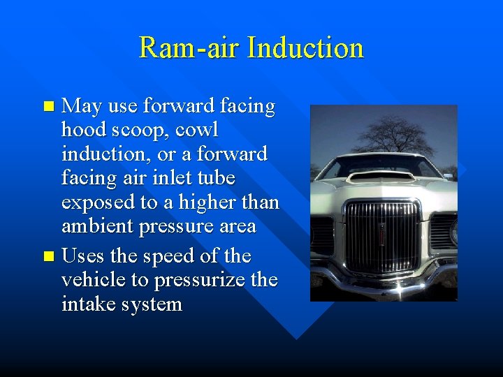 Ram-air Induction May use forward facing hood scoop, cowl induction, or a forward facing