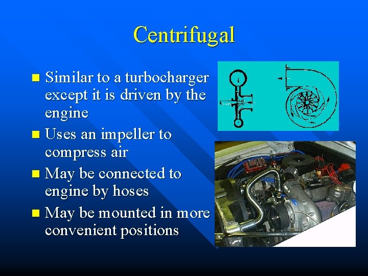 Centrifugal Similar to a turbocharger except it is driven by the engine n Uses
