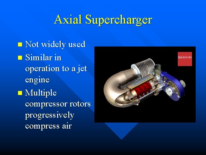 Axial Supercharger Not widely used n Similar in operation to a jet engine n
