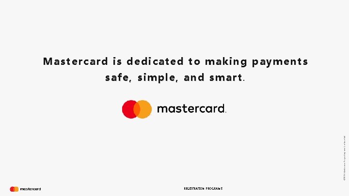 Mastercard is dedicated to making payments © 2016 Mastercard. Proprietary and Confidential. safe, simple,