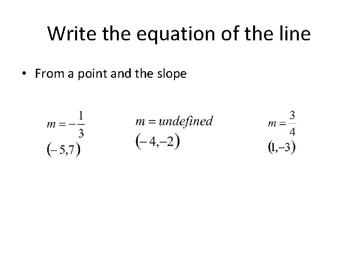Write the equation of the line • From a point and the slope Write the equation of the line • From a point and the slope
