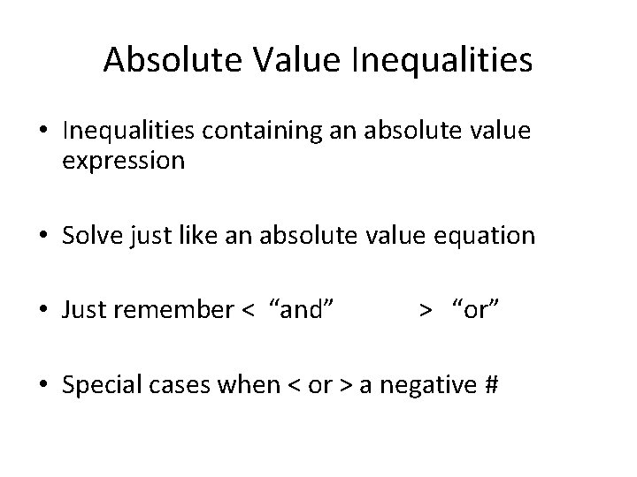 Absolute Value Inequalities • Inequalities containing an absolute value expression • Solve just like Absolute Value Inequalities • Inequalities containing an absolute value expression • Solve just like