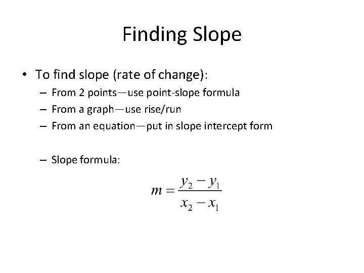 Finding Slope • To find slope (rate of change): – From 2 points—use point-slope Finding Slope • To find slope (rate of change): – From 2 points—use point-slope