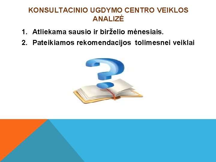 KONSULTACINIO UGDYMO CENTRO VEIKLOS ANALIZĖ 1. Atliekama sausio ir birželio mėnesiais. 2. Pateikiamos rekomendacijos