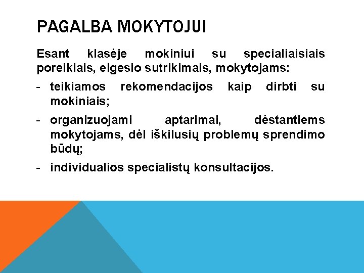 PAGALBA MOKYTOJUI Esant klasėje mokiniui su specialiais poreikiais, elgesio sutrikimais, mokytojams: - teikiamos rekomendacijos