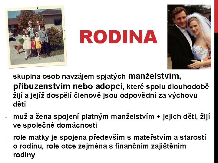 RODINA - skupina osob navzájem spjatých manželstvím, příbuzenstvím nebo adopcí, které spolu dlouhodobě žijí
