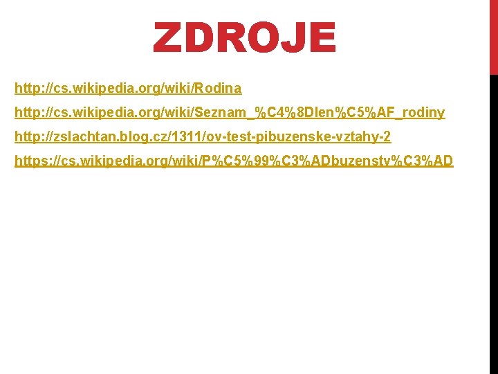 ZDROJE http: //cs. wikipedia. org/wiki/Rodina http: //cs. wikipedia. org/wiki/Seznam_%C 4%8 Dlen%C 5%AF_rodiny http: //zslachtan.