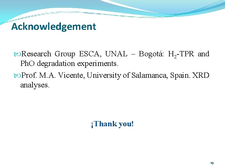 Acknowledgement Research Group ESCA, UNAL – Bogotá: H 2 -TPR and Ph. O degradation