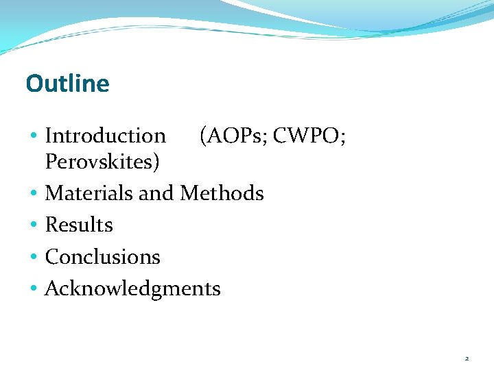 Outline • Introduction (AOPs; CWPO; Perovskites) • Materials and Methods • Results • Conclusions