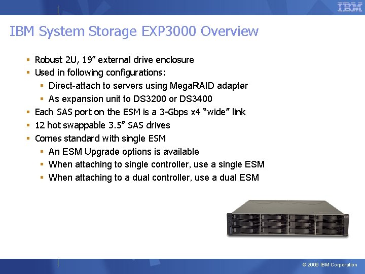 IBM System Storage EXP 3000 Overview § Robust 2 U, 19” external drive enclosure