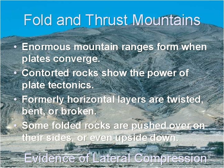 Fold and Thrust Mountains • Enormous mountain ranges form when plates converge. • Contorted