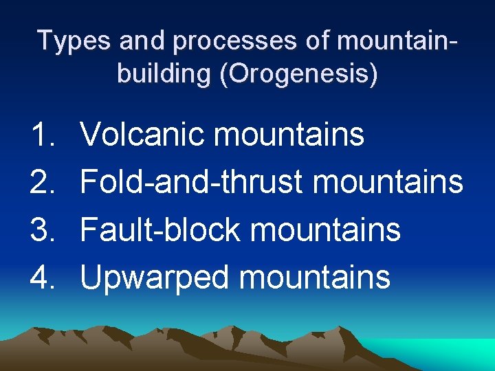 Types and processes of mountainbuilding (Orogenesis) 1. 2. 3. 4. Volcanic mountains Fold-and-thrust mountains