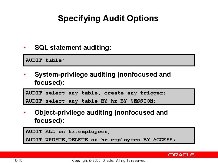 Specifying Audit Options • SQL statement auditing: AUDIT table; • System-privilege auditing (nonfocused and Specifying Audit Options • SQL statement auditing: AUDIT table; • System-privilege auditing (nonfocused and