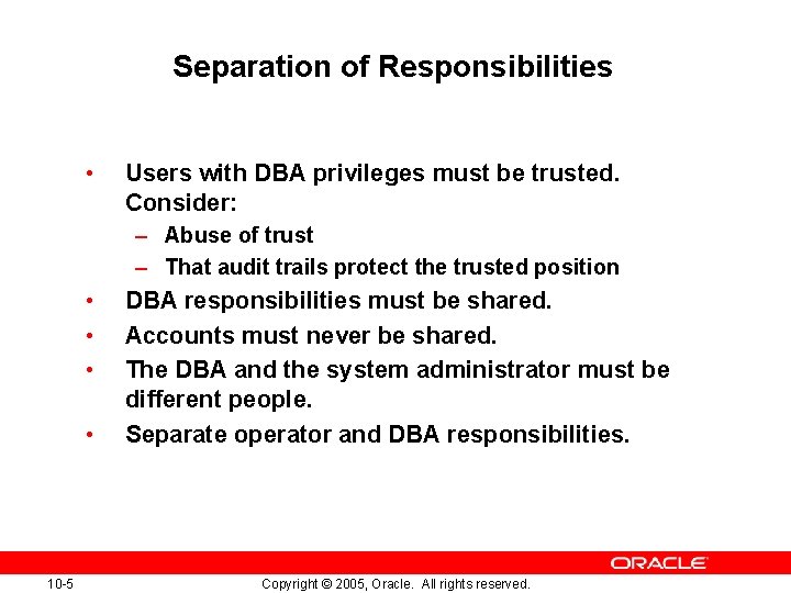 Separation of Responsibilities • Users with DBA privileges must be trusted. Consider: – Abuse
