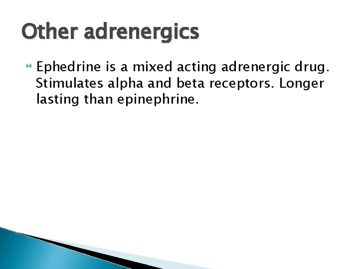 Other adrenergics Ephedrine is a mixed acting adrenergic drug. Stimulates alpha and beta receptors.