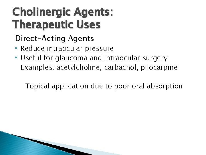 Cholinergic Agents: Therapeutic Uses Direct-Acting Agents Reduce intraocular pressure Useful for glaucoma and intraocular