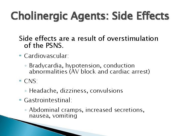 Cholinergic Agents: Side Effects Side effects are a result of overstimulation of the PSNS.