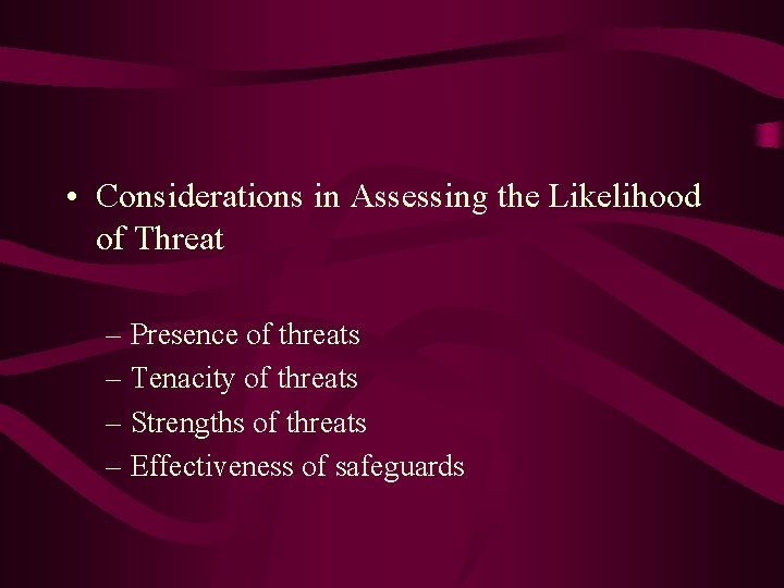  • Considerations in Assessing the Likelihood of Threat – Presence of threats –