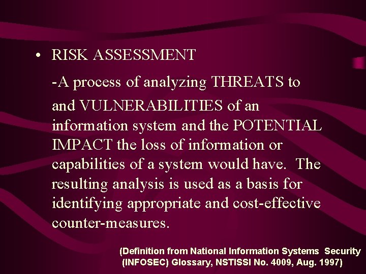  • RISK ASSESSMENT -A process of analyzing THREATS to and VULNERABILITIES of an