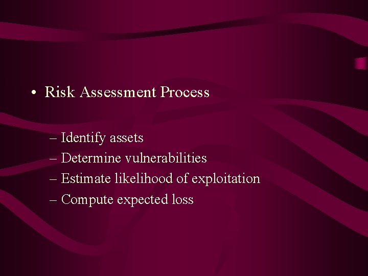  • Risk Assessment Process – Identify assets – Determine vulnerabilities – Estimate likelihood