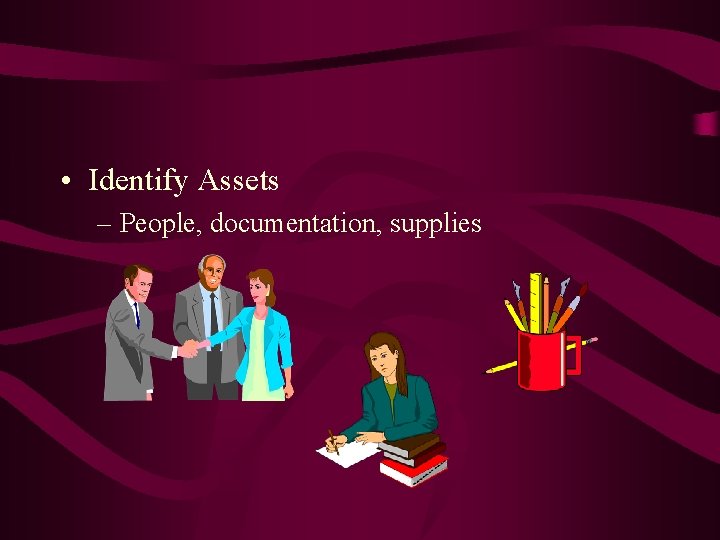  • Identify Assets – People, documentation, supplies 