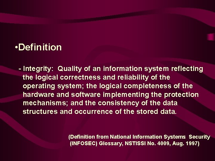  • Definition - Integrity: Quality of an information system reflecting the logical correctness