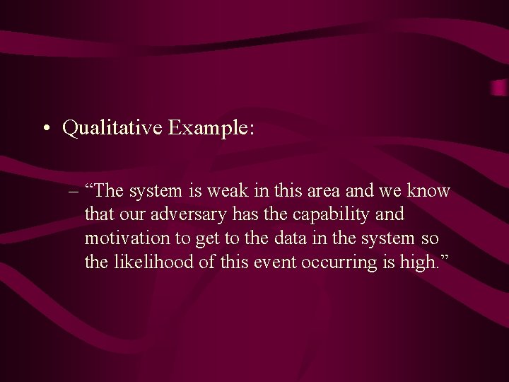  • Qualitative Example: – “The system is weak in this area and we