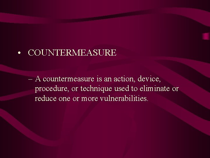  • COUNTERMEASURE – A countermeasure is an action, device, procedure, or technique used
