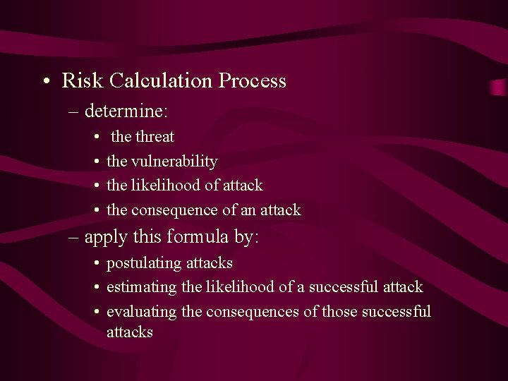  • Risk Calculation Process – determine: • • the threat the vulnerability the
