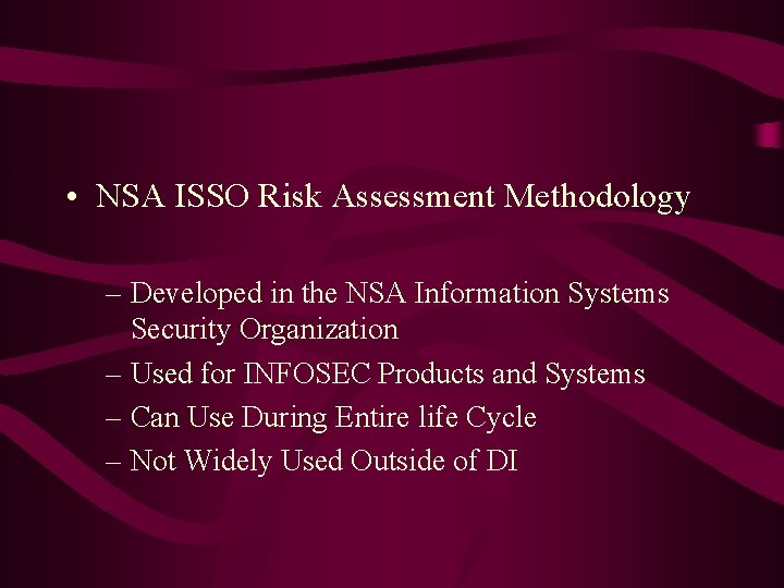  • NSA ISSO Risk Assessment Methodology – Developed in the NSA Information Systems