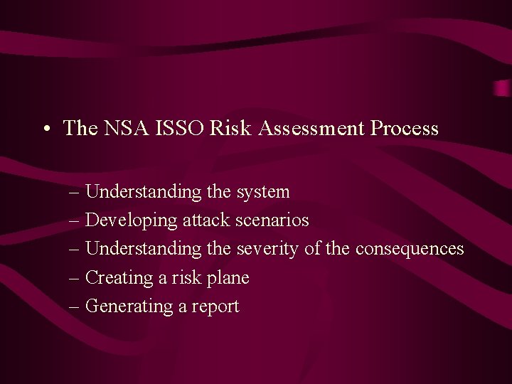  • The NSA ISSO Risk Assessment Process – Understanding the system – Developing