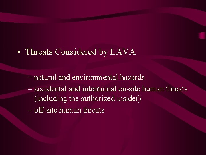  • Threats Considered by LAVA – natural and environmental hazards – accidental and