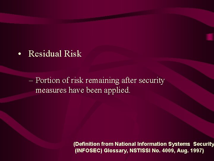  • Residual Risk – Portion of risk remaining after security measures have been
