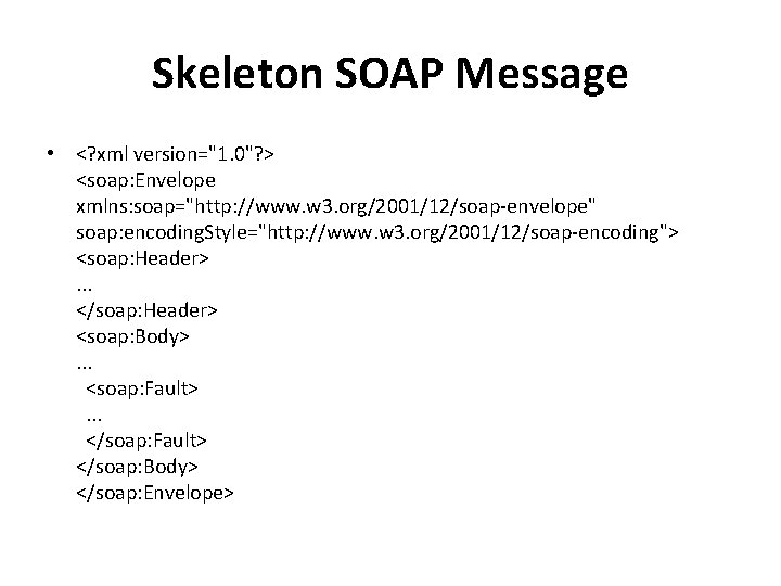 Skeleton SOAP Message • <? xml version="1. 0"? > <soap: Envelope xmlns: soap="http: //www.