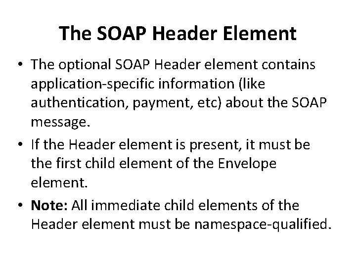 The SOAP Header Element • The optional SOAP Header element contains application-specific information (like