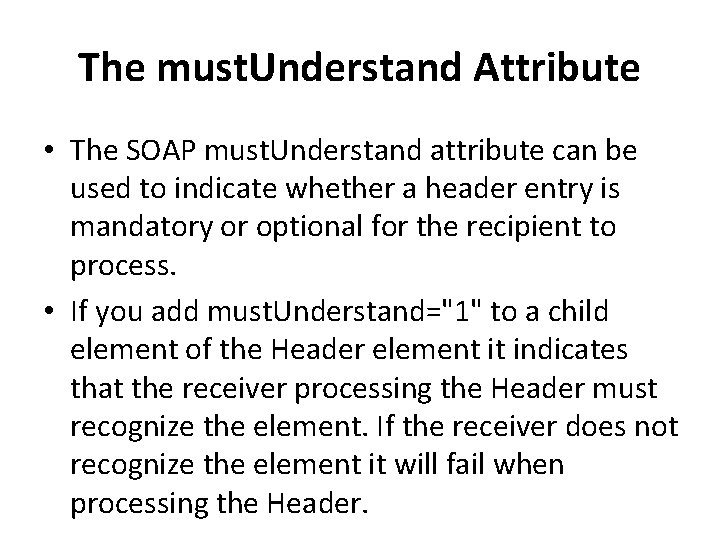 The must. Understand Attribute • The SOAP must. Understand attribute can be used to