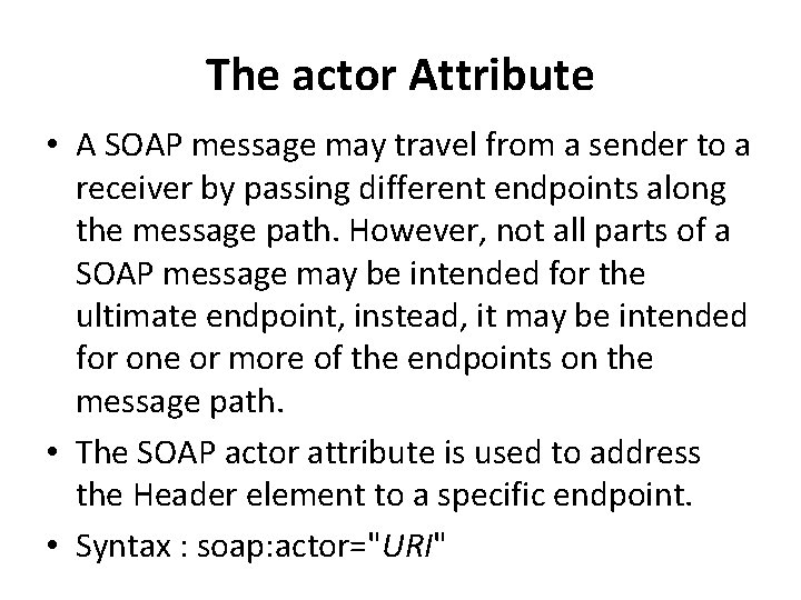 The actor Attribute • A SOAP message may travel from a sender to a