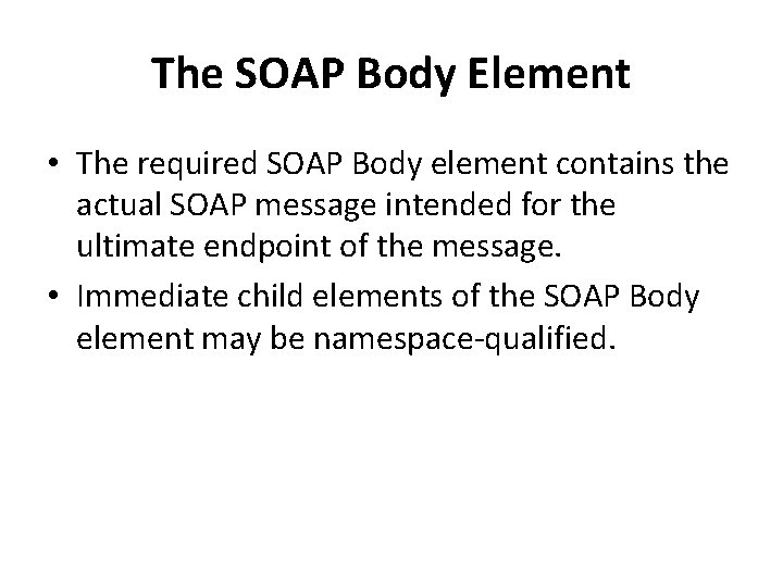 The SOAP Body Element • The required SOAP Body element contains the actual SOAP