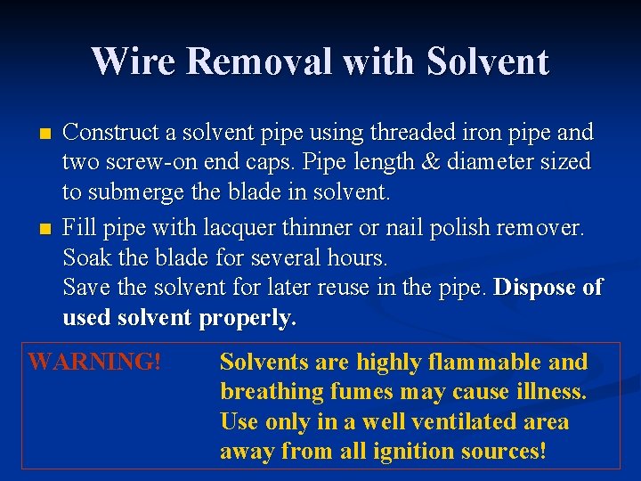 Wire Removal with Solvent n n Construct a solvent pipe using threaded iron pipe